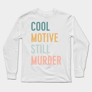 cool motive still murder Long Sleeve T-Shirt